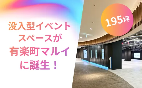 最大195坪!有楽町マルイの没入型イベントスペース